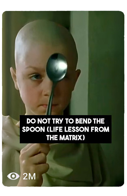 Video: do not try to bend the spoon, a life lesson from The Matrix, 2 million views